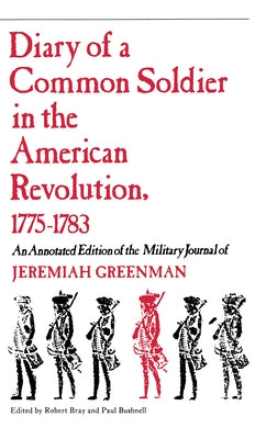 Diary of a Common Soldier in the American Revolution, 1775-1783 by Bray, Robert