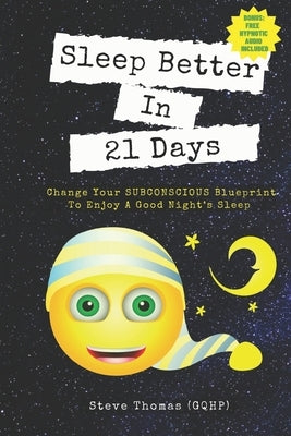 Sleep Better in 21 Days: Change Your Subconscious Blueprint to Enjoy a Good Night's Sleep by Thomas Gqhp, Steve