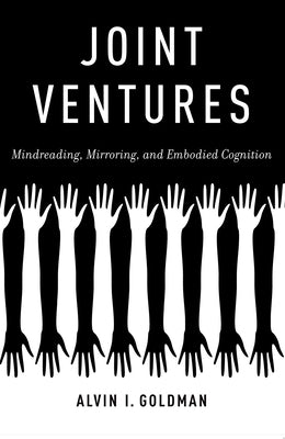 Joint Ventures: Mindreading, Mirroring, and Embodied Cognition by Goldman, Alvin I.