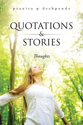Quotations & Stories: Thoughts by Deshpande, Pranita P.