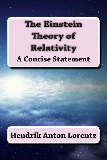 The Einstein Theory of Relativity: A Concise Statement by Lorentz, Hendrik Anton