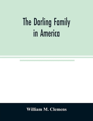 The Darling family in America: being an account of the founders and first colonial families, an official list of the heads of families of the name Da by M. Clemens, William