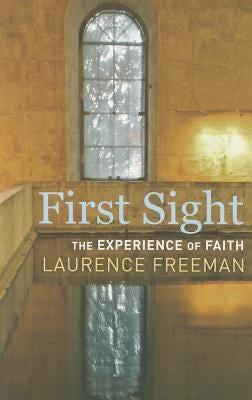 First Sight: The Experience of Faith by Freeman, Laurence