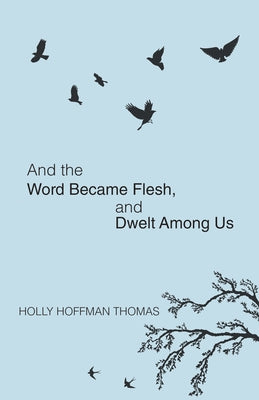 And the Word Became Flesh by Thomas, Holly Hoffman