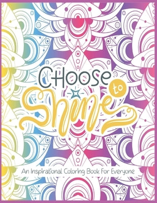 Choose to Shine-An Inspirational Coloring Book For Everyone: Large print Stress Relieving The Body Positive Coloring Book - Get Rid Of Anxiety And Rel by Activity, Smas