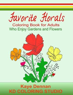 Favorite Florals: Coloring Book for Adults who Enjoy Gardens and Flowers by Dennan, Kaye