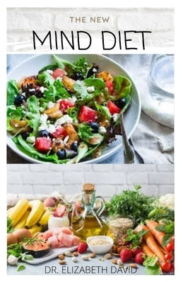 The New Mind Diet: Easy, Quick and Delicious Recipes and Cookbook for Enhancing Brain Function, Treating and Helping Prevent Alzheimer's by David, Elizabeth
