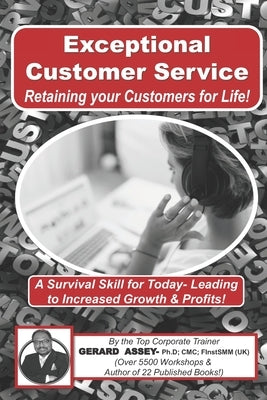 Exceptional Customer Service - Retaining your Customers for Life! by Assey, Gerard