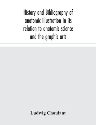 History and bibliography of anatomic illustration in its relation to anatomic science and the graphic arts by Choulant, Ludwig