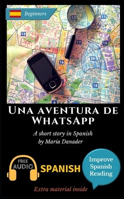 Una aventura de WhatsApp: Learn Spanish with Improve Spanish Reading Downloadable Audio included by Danader, María