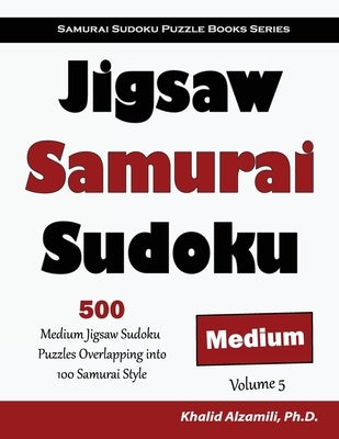 Jigsaw Samurai Sudoku: 500 Medium Jigsaw Sudoku Puzzles Overlapping into 100 Samurai Style by Alzamili, Khalid