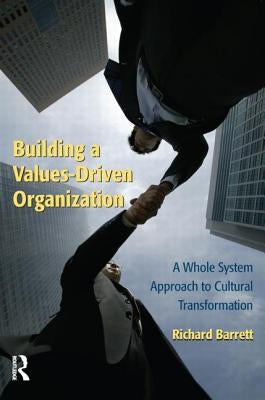 Building a Values-Driven Organization: A Whole System Approach to Cultural Transformation by Barrett, Richard