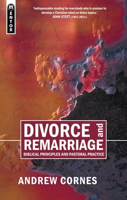 Divorce and Remarriage: Biblical Principles and Pastoral Practice by Cornes, Andrew