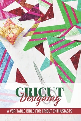 Cricut Designing A Veritable Bible For Cricut Enthusiasts: Cricut Crafting Book by Trecroci, Eloise