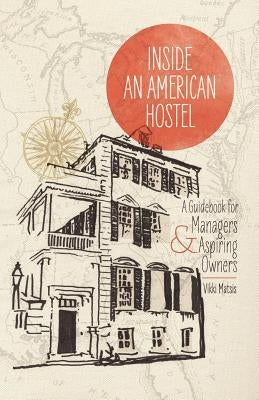 Inside An American Hostel: A guidebook for managers and aspiring owners by Matsis, Vikki