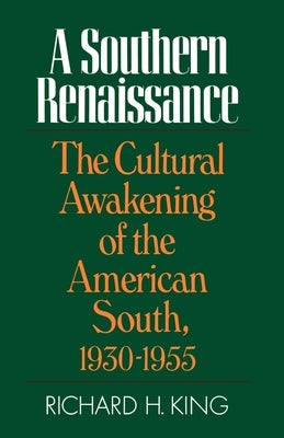 Southern Renaissance: The Cultural Awakening of the American South, 1930-1955 by King, Richard H.