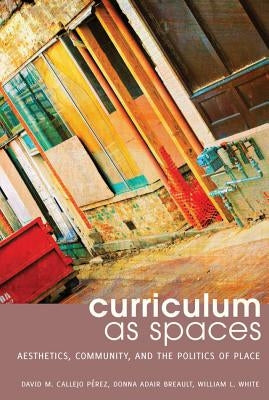 Curriculum as Spaces: Aesthetics, Community, and the Politics of Place by Pinar, William F.