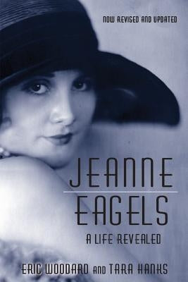 Jeanne Eagels: A Life Revealed (Fully Revised and Updated) by Woodard, Eric