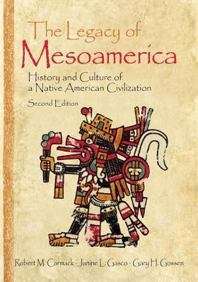 The Legacy of Mesoamerica: History and Culture of a Native American Civilization by Carmack, Robert M.