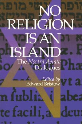 No Religion Is an Island: The Nostra Aetate Dialogues by Bristow, Edward J.