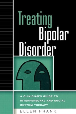 Treating Bipolar Disorder: A Clinician's Guide to Interpersonal and Social Rhythm Therapy by Frank, Ellen