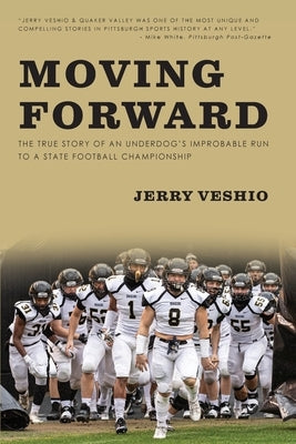Moving Forward: The True Story of an Underdog's Improbable Run to a State Football Championship by 