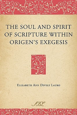 The Soul and Spirit of Scripture Within Origen's Exegesis by Dively Lauro, Elizabeth Ann