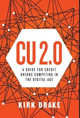 CU 2.0: A Guide for Credit Unions Competing in the Digital Age by Drake, Kirk