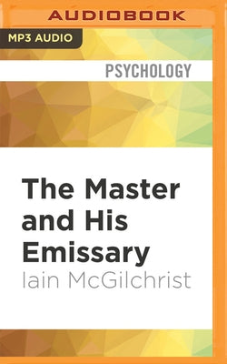 The Master and His Emissary: The Divided Brain and the Making of the Western World by McGilchrist, Iain
