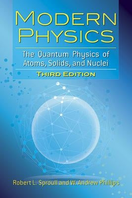 Modern Physics: The Quantum Physics of Atoms, Solids, and Nuclei: Third Edition by Sproull, Robert L.
