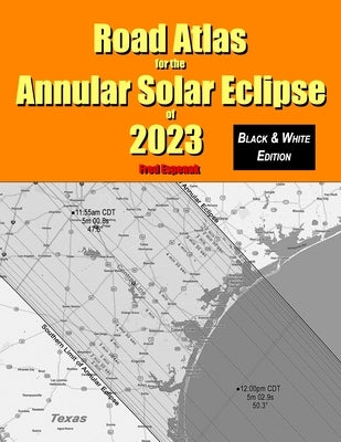 Road Atlas for the Annular Solar Eclipse of 2023 - Black & White Edition by Espenak, Fred