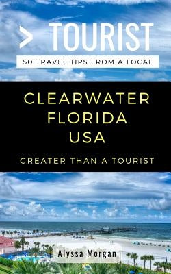 Greater Than a Tourist- Clearwater Florida USA: 50 Travel Tips from a Local by Tourist, Greater Than a.