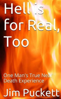 Hell is for Real, Too: One Man's True Near Death Experience by Puckett, Jim