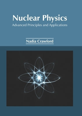 Nuclear Physics: Advanced Principles and Applications by Crawford, Nadia