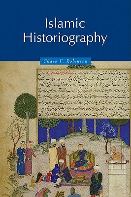 Islamic Historiography by Robinson, Chase F.