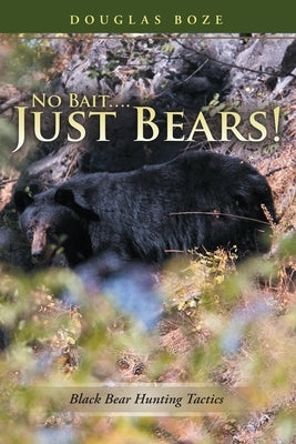 No Bait....Just Bears!: Black Bear Hunting Tactics by Boze, Douglas