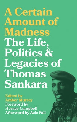 A Certain Amount of Madness: The Life Politics and Legacies of Thomas Sankara by Murrey, Amber
