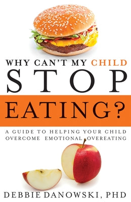 Why Can't My Child Stop Eating?: A Guide to Helping Your Child Overcome Emotional Overeating by Danowski, Debbie