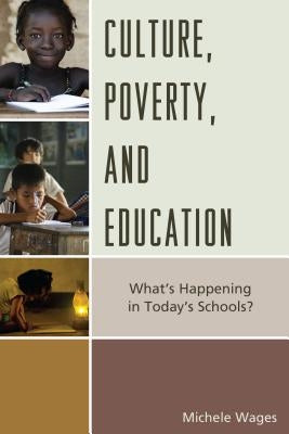 Culture, Poverty, and Education: What's Happening in Today's Schools? by Wages, Michele