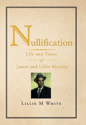 Nullification: Life and Times of James and Lillie Murphy by White, Lillie M.