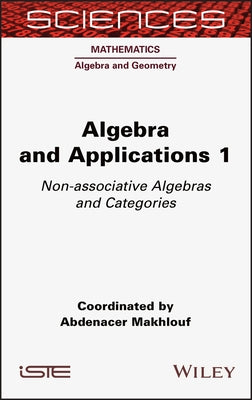 Algebra and Applications 1: Non-Associative Algebras and Categories by Makhlouf, Abdenacer