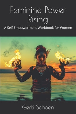 Feminine Power Rising: A Self Empowerment Workbook for Women by Schoen, Gerti