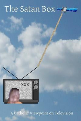The Satan Box: A Catholic Viewpoint on Television by Hermenegild Tosf, Brother