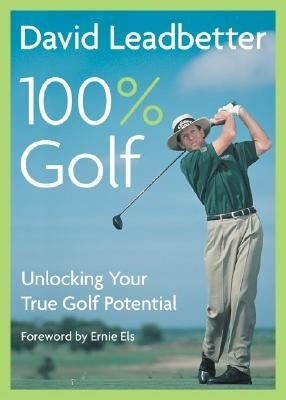 David Leadbetter 100% Golf: Unlocking Your True Golf Potential by Leadbetter, David