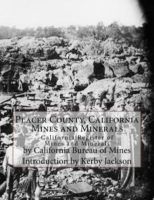Placer County, California Mines and Minerals: California Register of Mines and Minerals by Jackson, Kerby