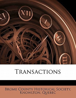 Transaction, Volume 2 by Brome County Historical Society, Knowlto