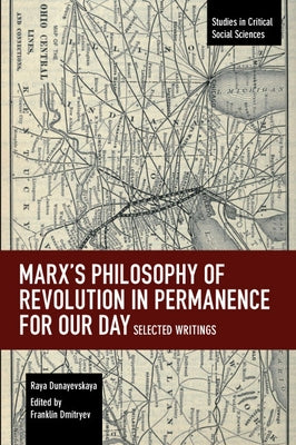 Marx's Philosophy of Revolution in Permanence for Our Day: Selected Writings by Dunayevskaya, Raya
