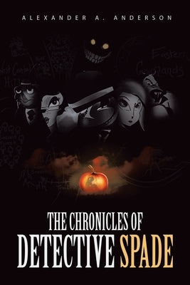 The Chronicles of Detective Spade by Anderson, Alexander A.