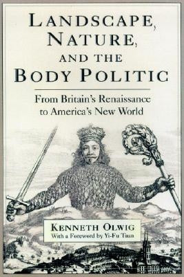 Landscape, Nature, and the Body Politic: From Britain's Renaissance to America's New World by Olwig, Kenneth Robert