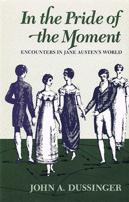 In Pride of the Moment: Encounters in Jane Austen's World by Dussinger, John A.